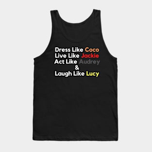 Dress Like Coco, Live Like Jackie, Act Like Audrey and Laugh Like Lucy Tank Top